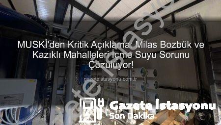 MUSKİ’den Kritik Açıklama: Milas Bozbük ve Kazıklı Mahalleleri İçme Suyu Sorunu Çözülüyor!