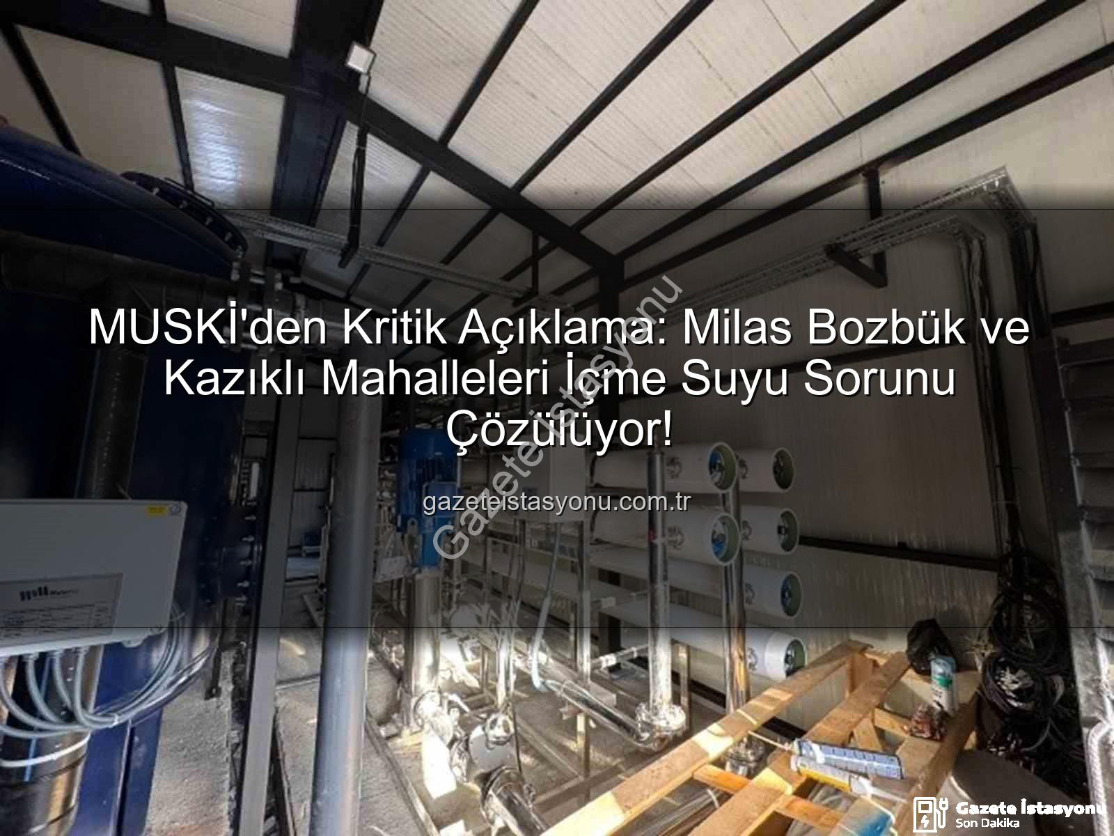 Milas içme suyu - MUSKİ'den Kritik Açıklama: Milas Bozbük ve Kazıklı Mahalleleri İçme Suyu Sorunu Çözülüyor!