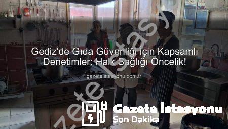 Gediz’de Gıda Güvenliği İçin Kapsamlı Denetimler: Halk Sağlığı Öncelik!