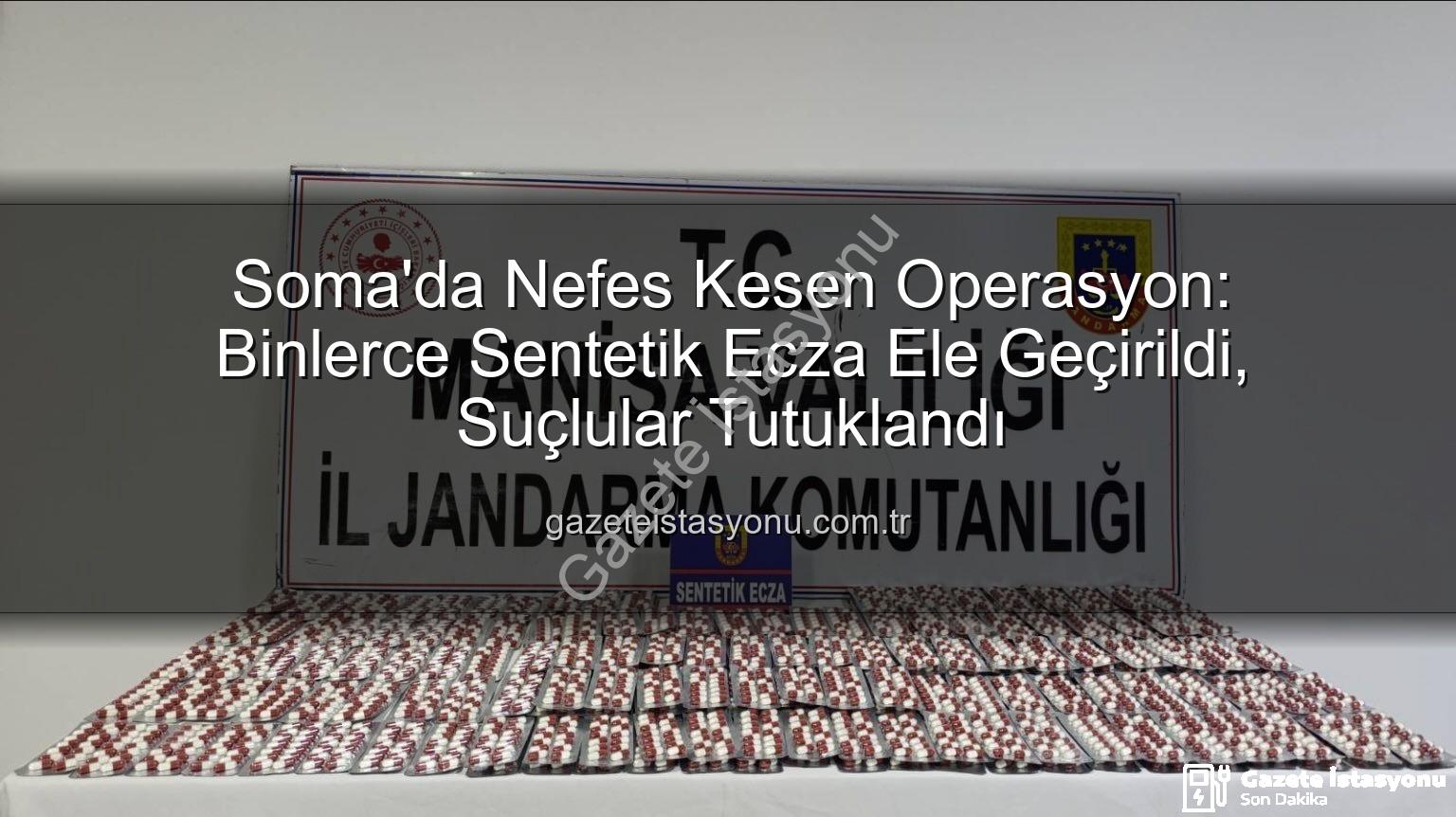 sentetik ecza - Soma'da Nefes Kesen Operasyon: Binlerce Sentetik Ecza Ele Geçirildi, Suçlular Tutuklandı
