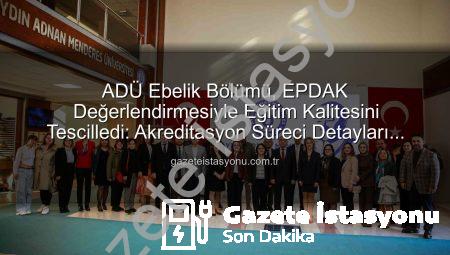 ADÜ Ebelik Bölümü, EPDAK Değerlendirmesiyle Eğitim Kalitesini Tescilledi: Akreditasyon Süreci Detayları gazeteistasyonu.com.tr’de