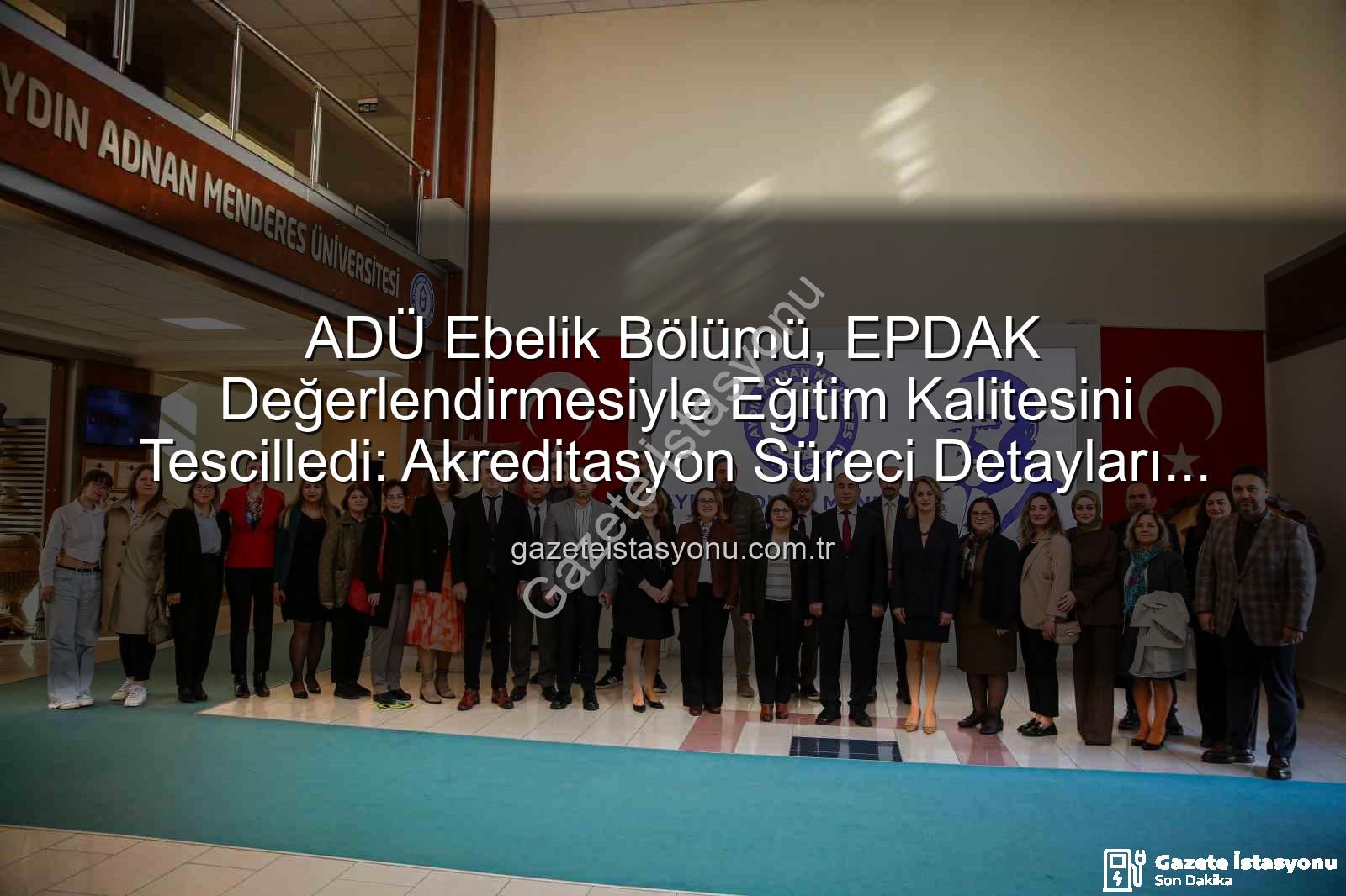 ADÜ Ebelik Bölümü - ADÜ Ebelik Bölümü, EPDAK Değerlendirmesiyle Eğitim Kalitesini Tescilledi: Akreditasyon Süreci Detayları gazeteistasyonu.com.tr'de
