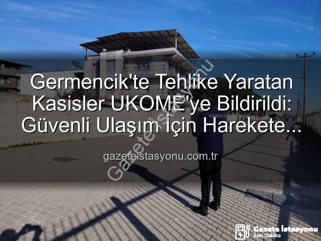 Germencik kasisler - Germencik'te Tehlike Yaratan Kasisler UKOME'ye Bildirildi: Güvenli Ulaşım İçin Harekete Geçildi