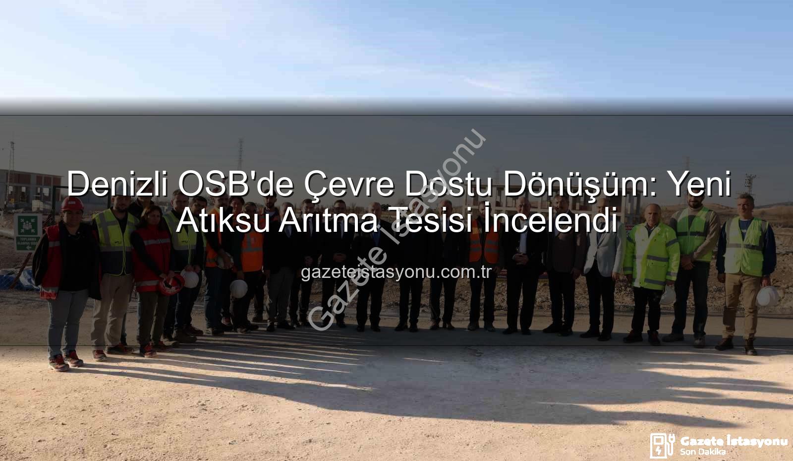 Denizli OSB atıksu arıtma - Denizli OSB'de Çevre Dostu Dönüşüm: Yeni Atıksu Arıtma Tesisi İncelendi