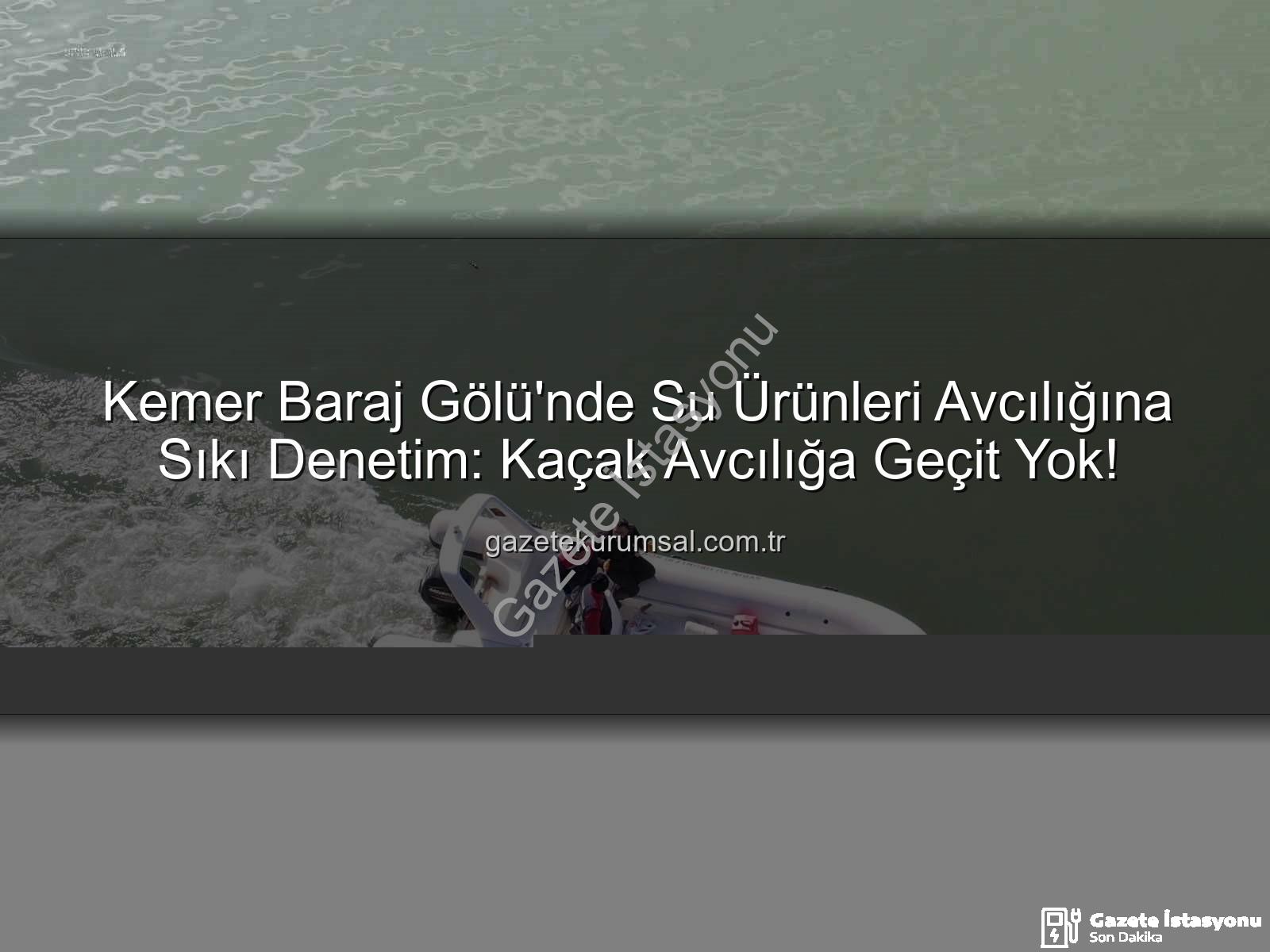 Kemer Baraj Gölü su ürünleri - Kemer Baraj Gölü'nde Kaçak Avcılığa Geçit Yok: Sıkı Denetimler Başladı!