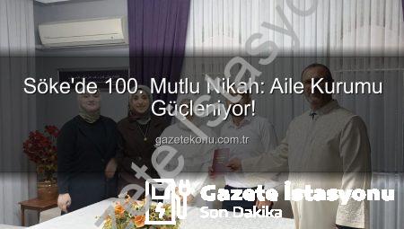 Söke’de 100. Nikah Kıyıldı: Aile Kurumu Güçleniyor, Mutlu Yuvalar Kuruluyor