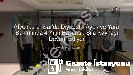 Afyonkarahisar’da Diyabetik Ayak ve Yara Bakımında 4 Yılın Başarısı: Şifa Kaynağı Devam Ediyor