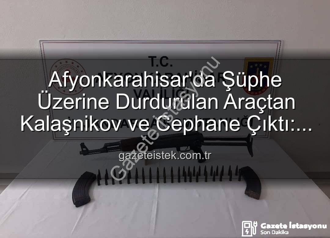 Kalaşnikov tüfek - Afyonkarahisar'da Şok Operasyon: Durdurulan Araçtan Kalaşnikov Tüfek ve Mühimmat Çıktı!