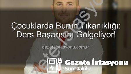 Çocuklarda Burun Tıkanıklığı: Ders Başarısını Gölgeliyor!