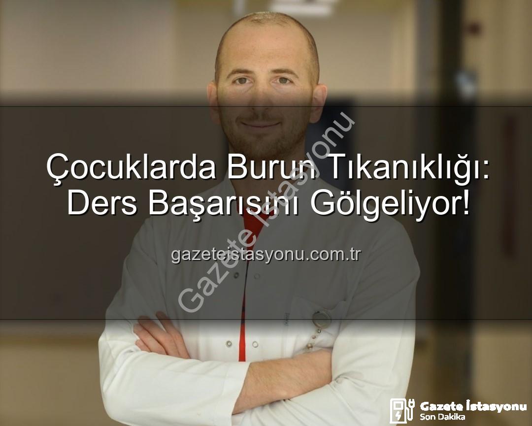çocuklarda burun tıkanıklığı - Çocuklarda Burun Tıkanıklığı: Ders Başarısını Gölgeliyor!