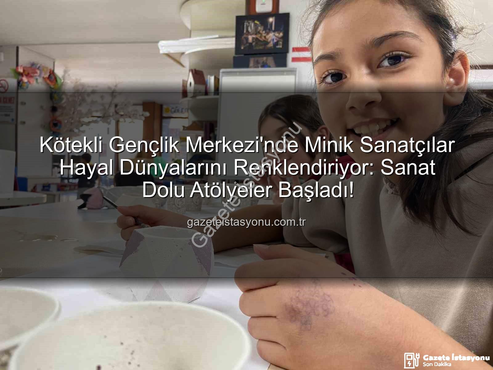Kötekli Gençlik Merkezi - Kötekli Gençlik Merkezi'nde Minik Sanatçılar Hayal Dünyalarını Renklendiriyor: Sanat Dolu Atölyeler Başladı!