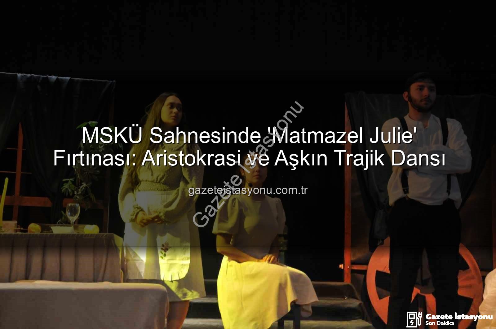 Matmazel Julie - MSKÜ Sahnesinde 'Matmazel Julie' Fırtınası: Aristokrasi ve Aşkın Trajik Dansı