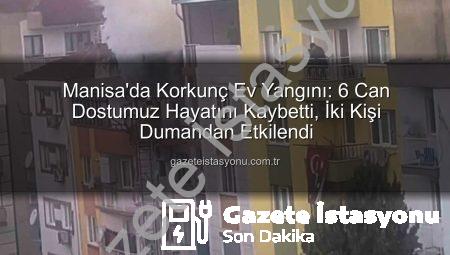 Manisa’da Korkunç Ev Yangını: 6 Can Dostumuz Hayatını Kaybetti, İki Kişi Dumandan Etkilendi