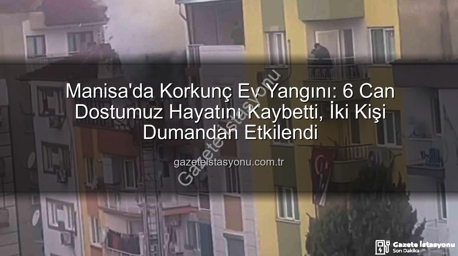 Manisa ev yangını - Manisa'da Korkunç Ev Yangını: 6 Can Dostumuz Hayatını Kaybetti, İki Kişi Dumandan Etkilendi
