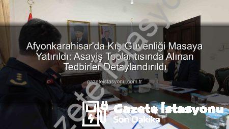 Afyonkarahisar’da Kış Güvenliği Masaya Yatırıldı: Asayiş Toplantısında Alınan Tedbirler Detaylandırıldı