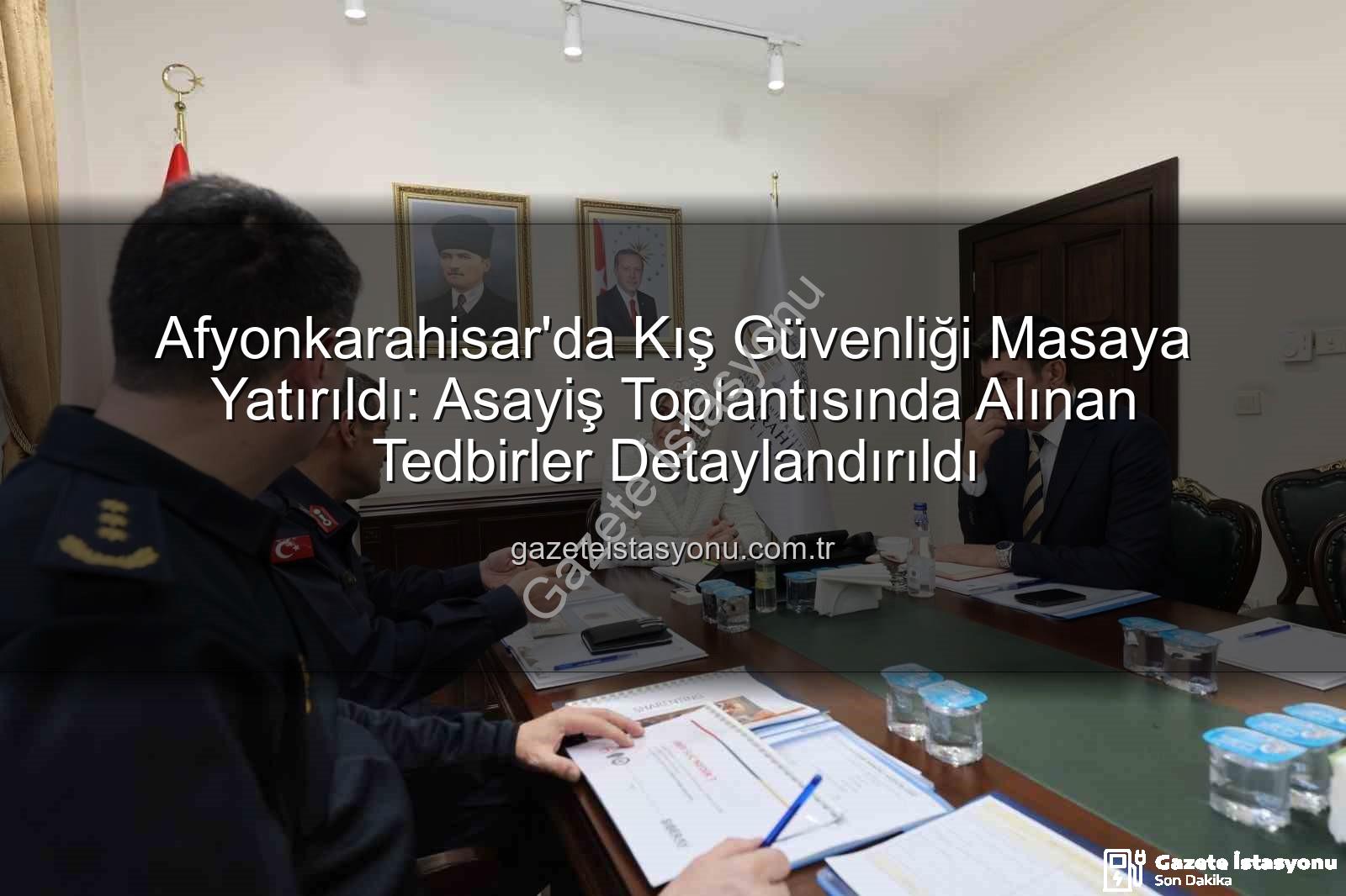 Afyonkarahisar asayiş - Afyonkarahisar'da Kış Güvenliği Masaya Yatırıldı: Asayiş Toplantısında Alınan Tedbirler Detaylandırıldı