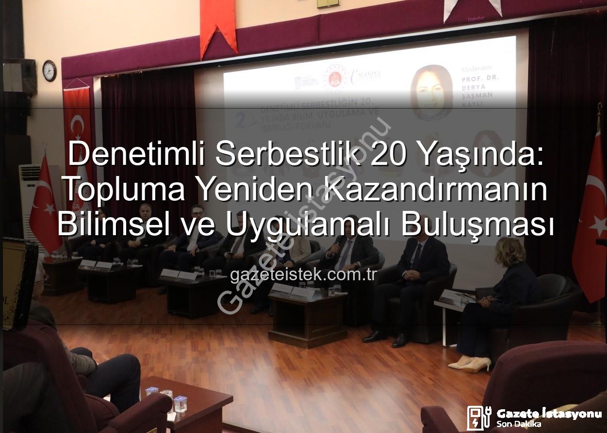 denetimli serbestlik - Denetimli Serbestlik 20 Yaşında: Topluma Yeniden Kazandırma Misyonu Manisa'da Vurgulandı