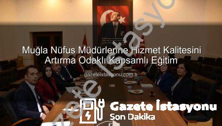 Muğla Nüfus Müdürlerine Hizmet Kalitesini Artırma Odaklı Kapsamlı Eğitim
