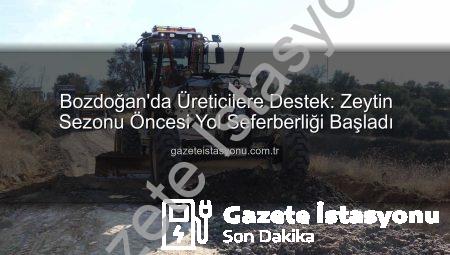 Bozdoğan’da Üreticilere Destek: Zeytin Sezonu Öncesi Yol Seferberliği Başladı