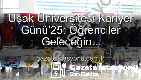 Uşak Üniversitesi Kariyer Günü’25: Öğrenciler Geleceğin Profesyonelleriyle Buluştu