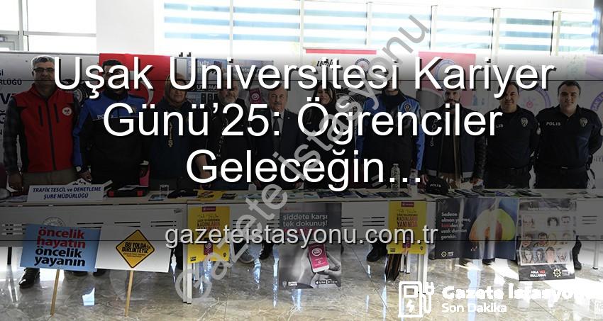 Kariyer Günü - Uşak Üniversitesi Kariyer Günü’25: Öğrenciler Geleceğin Profesyonelleriyle Buluştu