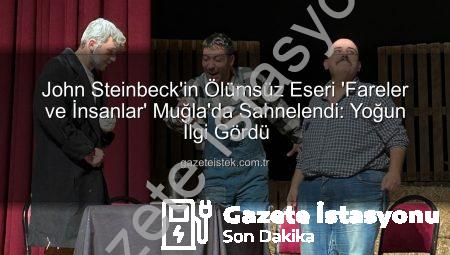Yıldız Kenter Sahnesi ‘Fareler ve İnsanlar’ ile Doldu Taştı: Muğla’da Duygu Dolu Bir Akşam