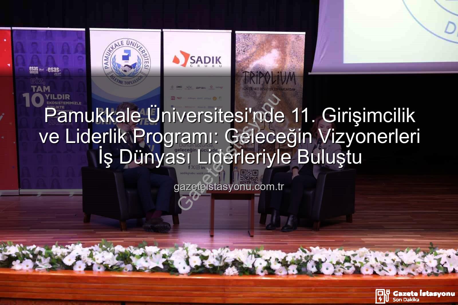 Girişimcilik ve Liderlik - Pamukkale Üniversitesi'nde 11. Girişimcilik ve Liderlik Programı: Geleceğin Vizyonerleri İş Dünyası Liderleriyle Buluştu