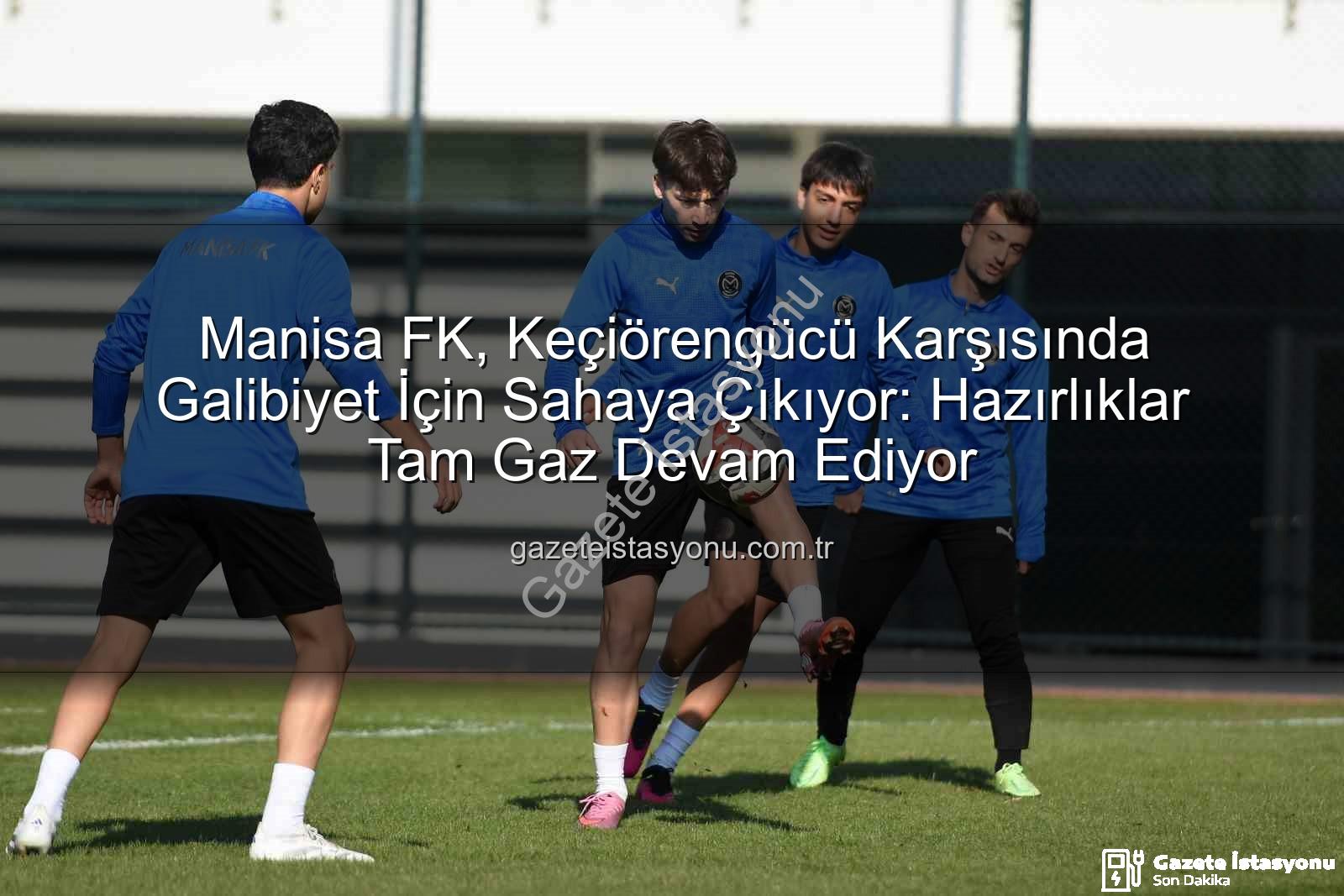 Manisa FK Keçiörengücü - Manisa FK, Keçiörengücü Karşısında Galibiyet İçin Sahaya Çıkıyor: Hazırlıklar Tam Gaz Devam Ediyor