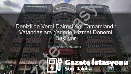 Denizli’de Vergi Dairesi Ağı Tamamlandı: Vatandaşlara Yerinde Hizmet Dönemi Başlıyor