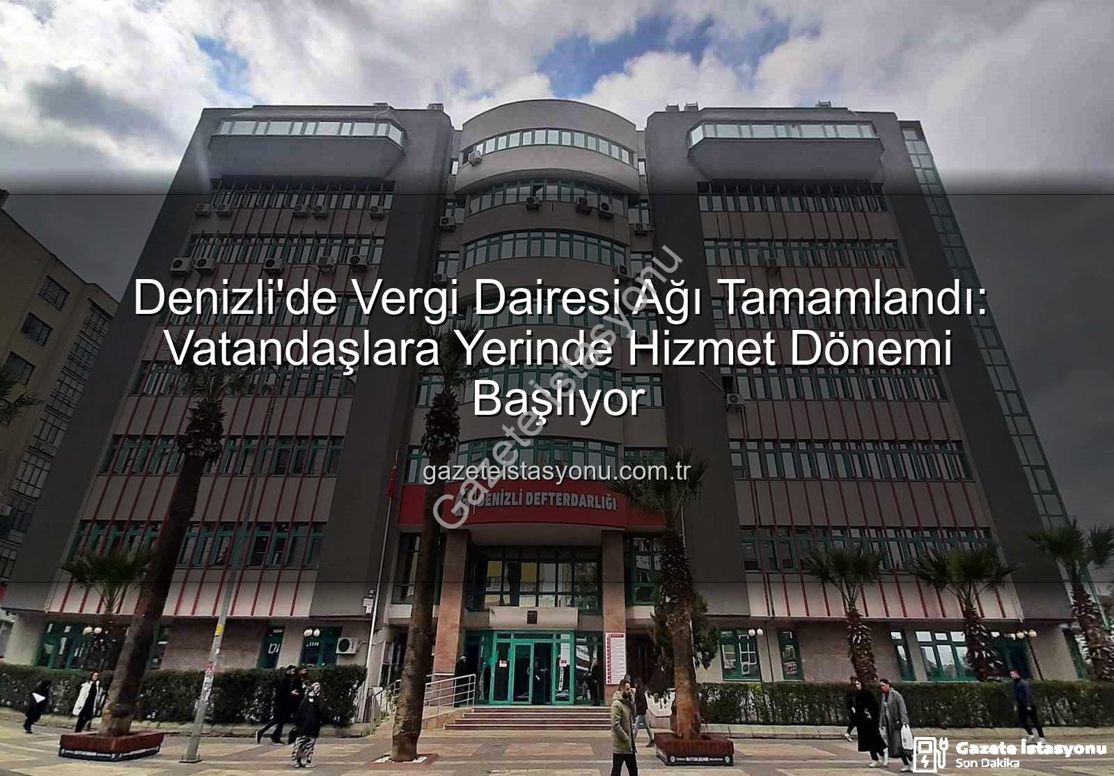 Denizli vergi dairesi - Denizli'de Vergi Dairesi Ağı Tamamlandı: Vatandaşlara Yerinde Hizmet Dönemi Başlıyor