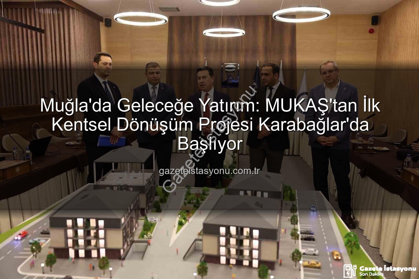 Muğla kentsel dönüşüm - Muğla'da Geleceğe Yatırım: MUKAŞ'tan İlk Kentsel Dönüşüm Projesi Karabağlar'da Başlıyor