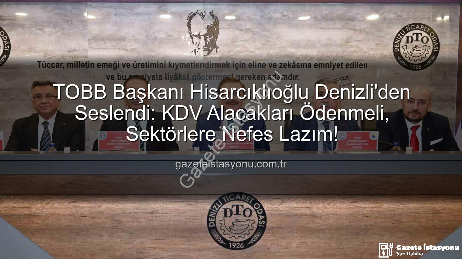 KDV alacakları - TOBB Başkanı Hisarcıklıoğlu Denizli'den Seslendi: KDV Alacakları Ödenmeli, Sektörlere Nefes Lazım!