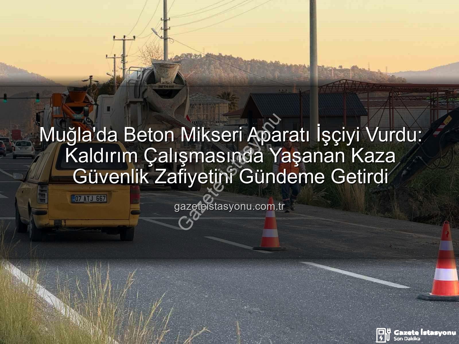 beton mikseri kazası - Muğla'da Beton Mikseri Aparatı İşçiyi Vurdu: Kaldırım Çalışmasında Yaşanan Kaza Güvenlik Zafiyetini Gündeme Getirdi