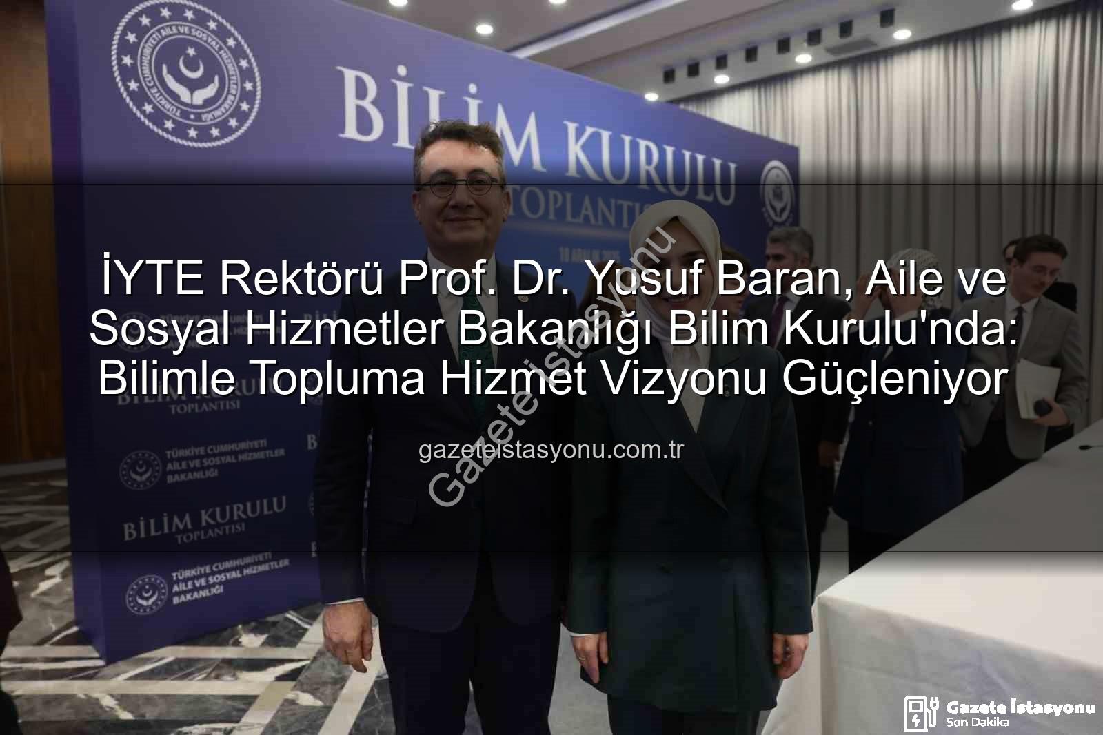 Yusuf Baran - İYTE Rektörü Prof. Dr. Yusuf Baran, Aile ve Sosyal Hizmetler Bakanlığı Bilim Kurulu'nda: Bilimle Topluma Hizmet Vizyonu Güçleniyor
