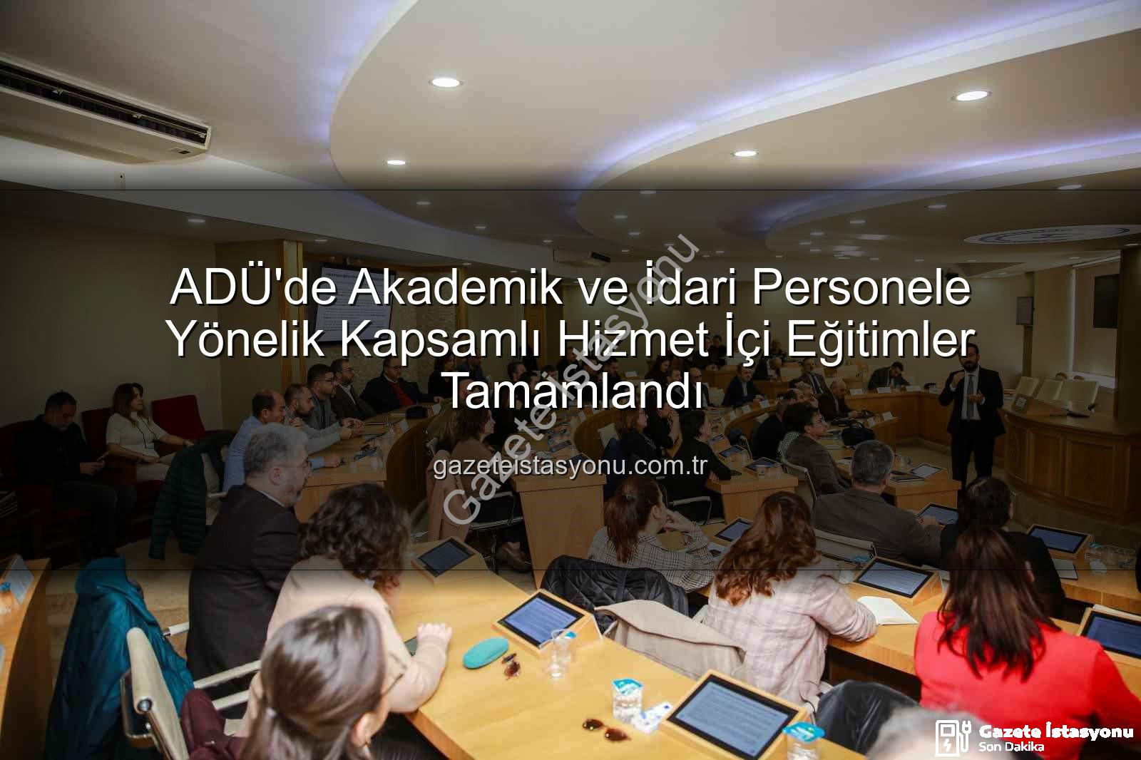 hizmet içi eğitim - ADÜ'de Akademik ve İdari Personele Yönelik Kapsamlı Hizmet İçi Eğitimler Tamamlandı