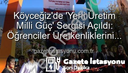 Köyceğiz’de ‘Yerli Üretim Milli Güç’ Sergisi Açıldı: Öğrenciler Üretkenliklerini Sergiledi