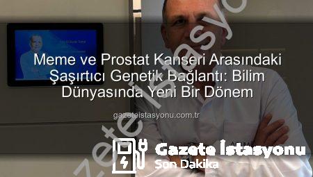 Meme ve Prostat Kanseri Arasındaki Şaşırtıcı Genetik Bağlantı: Bilim Dünyasında Yeni Bir Dönem