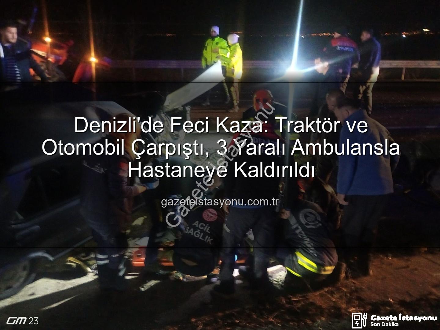 Denizli traktör otomobil kazası - Denizli'de Feci Kaza: Traktör ve Otomobil Çarpıştı, 3 Yaralı Ambulansla Hastaneye Kaldırıldı