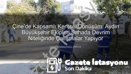 Çine’de Kapsamlı Kentsel Dönüşüm: Aydın Büyükşehir Ekipleri Sahada Devrim Niteliğinde Çalışmalar Yapıyor