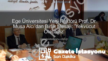 Ege Üniversitesi Yeni Rektörü Prof. Dr. Musa Alcı’dan Birlik Mesajı: ‘Yekvücut Olacağız’