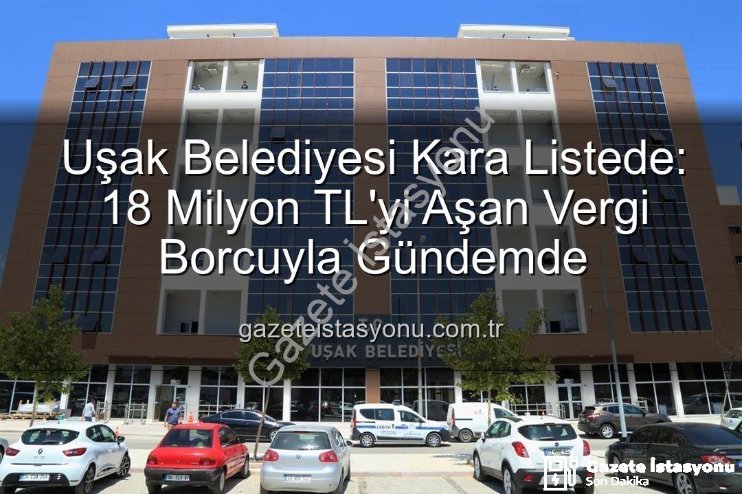 Uşak Belediyesi vergi borcu - Uşak Belediyesi Kara Listede: 18 Milyon TL'yi Aşan Vergi Borcuyla Gündemde