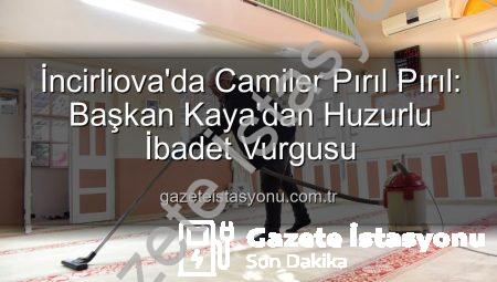 İncirliova’da Camiler Pırıl Pırıl: Başkan Kaya’dan Huzurlu İbadet Vurgusu