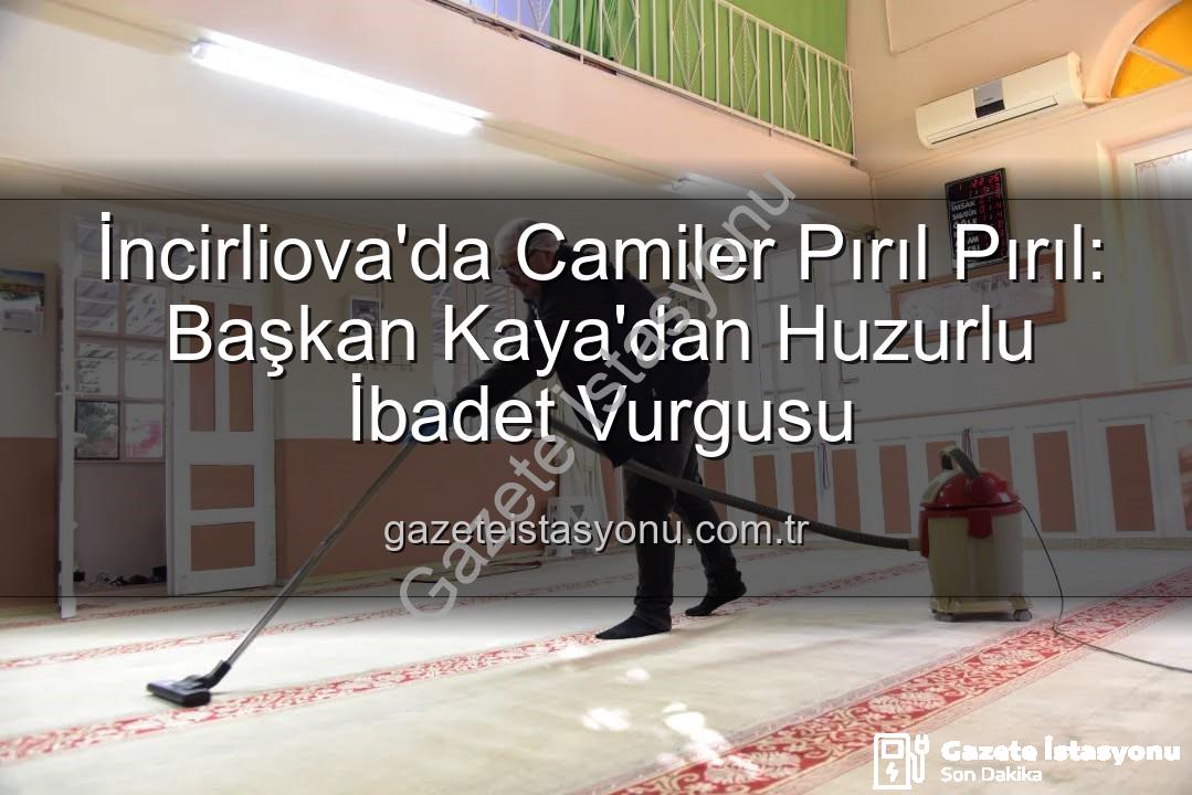 huzurlu ibadet ortamı - İncirliova'da Camiler Pırıl Pırıl: Başkan Kaya'dan Huzurlu İbadet Vurgusu