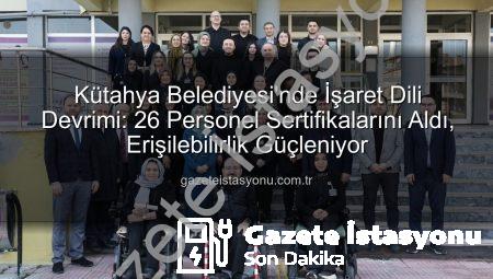 Kütahya Belediyesi’nde İşaret Dili Devrimi: 26 Personel Sertifikalarını Aldı, Erişilebilirlik Güçleniyor