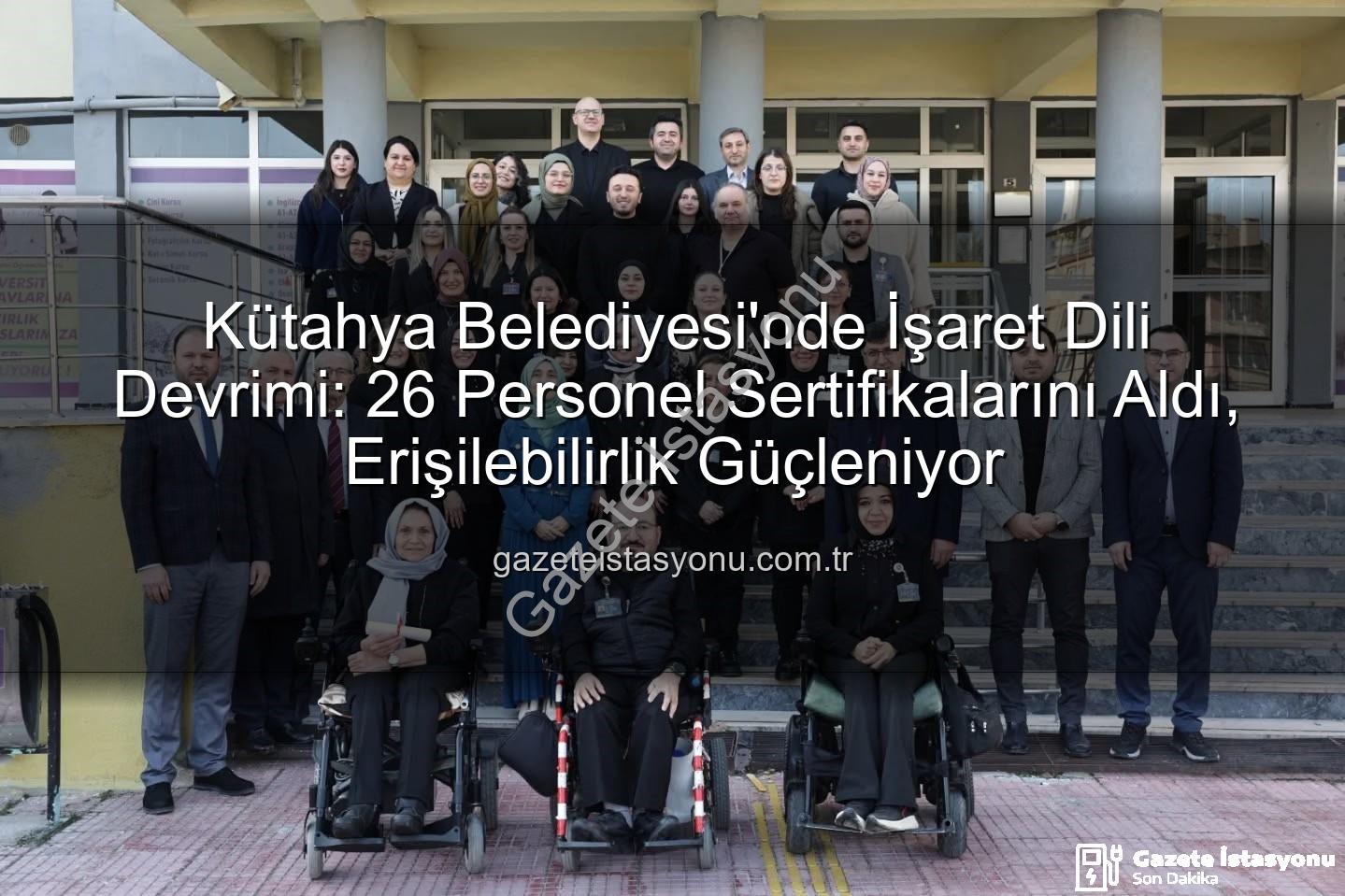 işaret dili eğitimi - Kütahya Belediyesi'nde İşaret Dili Devrimi: 26 Personel Sertifikalarını Aldı, Erişilebilirlik Güçleniyor