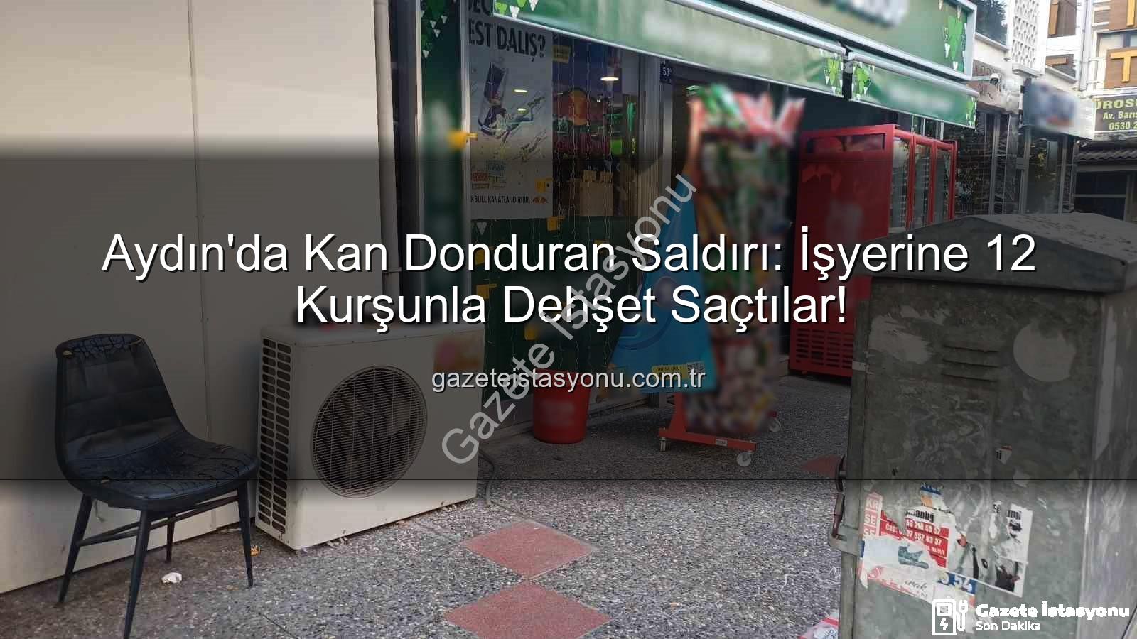işyerine silahlı saldırı - Aydın'da Kan Donduran Saldırı: İşyerine 12 Kurşunla Dehşet Saçtılar!