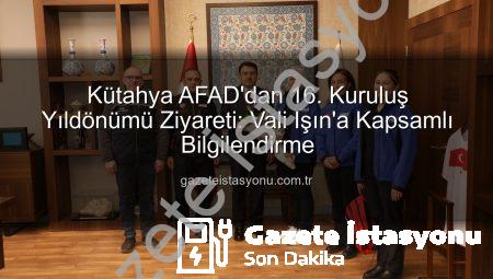 Kütahya AFAD’dan 16. Kuruluş Yıldönümü Ziyareti: Vali Işın’a Kapsamlı Bilgilendirme