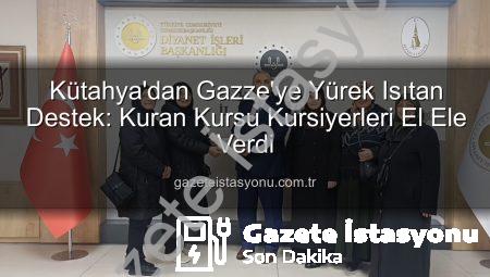 Kütahya’dan Gazze’ye Yürek Isıtan Destek: Kuran Kursu Kursiyerleri El Ele Verdi