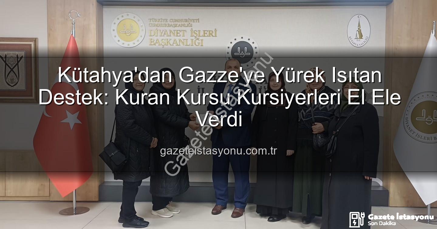 Kuran Kursu Gazze - Kütahya'dan Gazze'ye Yürek Isıtan Destek: Kuran Kursu Kursiyerleri El Ele Verdi