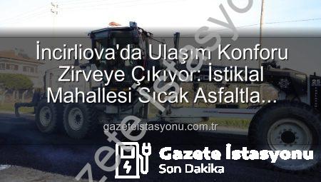 İncirliova’da Ulaşım Konforu Zirveye Çıkıyor: İstiklal Mahallesi Sıcak Asfaltla Yenileniyor
